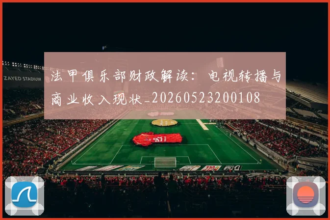 法甲俱乐部财政解读：电视转播与商业收入现状_20260523200108