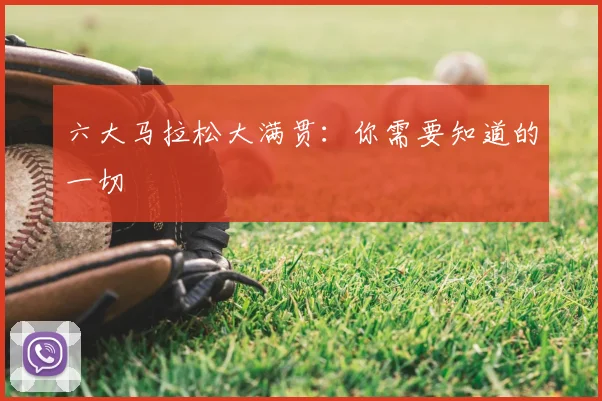 六大马拉松大满贯:你需要知道的一切