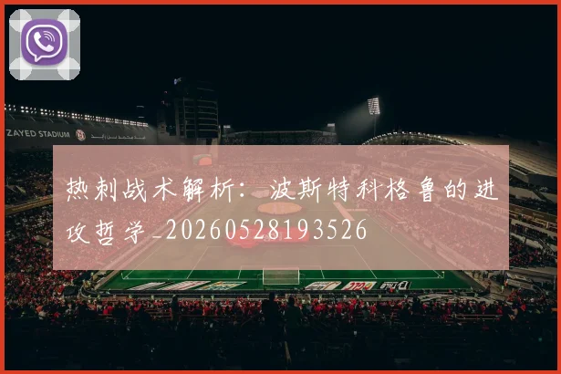 热刺战术解析:波斯特科格鲁的进攻哲学_20260528193526