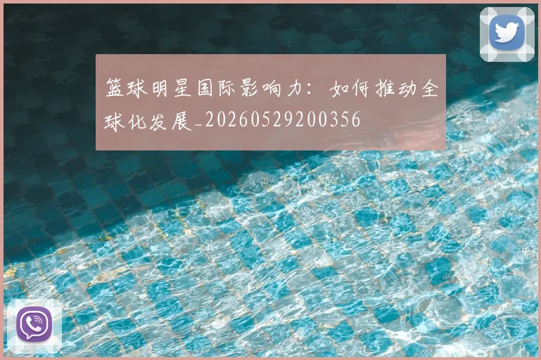 篮球明星国际影响力：如何推动全球化发展_20260529200356