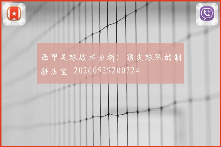 西甲足球战术分析：顶尖球队的制胜法宝_20260529200724
