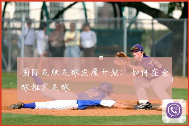 国际足联足球发展计划：如何在全球推广足球