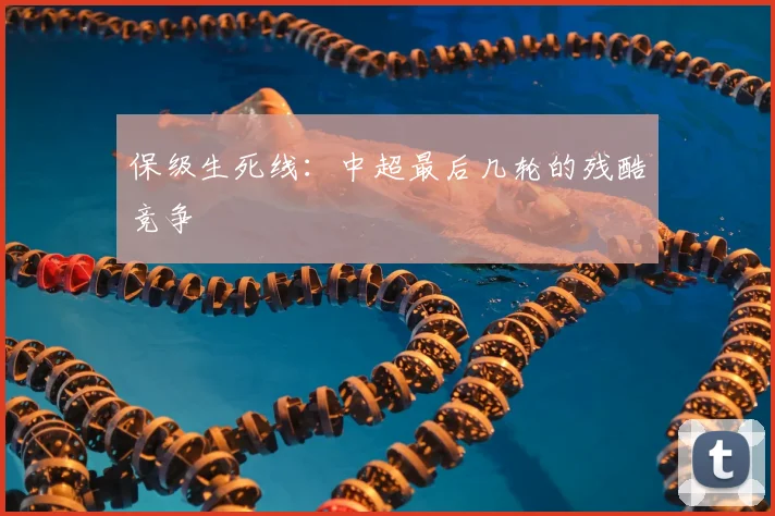保级生死线：中超最后几轮的残酷竞争