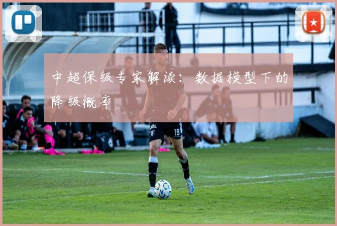 中超保级专家解读：数据模型下的降级概率